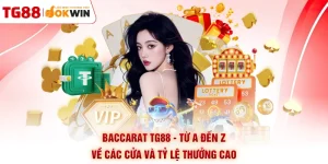 Baccarat TG88 - Từ A Đến Z Về Các Cửa Và Tỷ Lệ Thưởng Cao